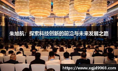 朱旭航：探索科技创新的前沿与未来发展之路