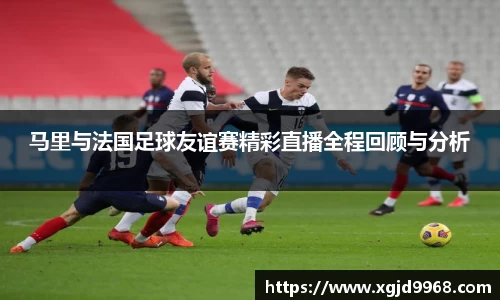 马里与法国足球友谊赛精彩直播全程回顾与分析